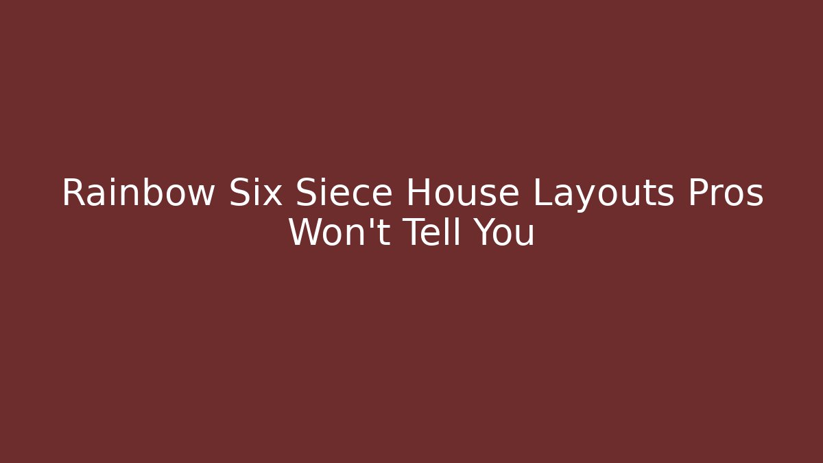 Rainbow Six Siece House Layouts Pros Won’t Tell You