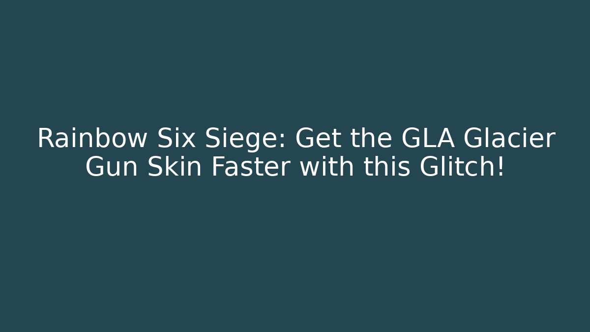 Rainbow Six Siege: Get the GLA Glacier Gun Skin Faster with this Glitch!