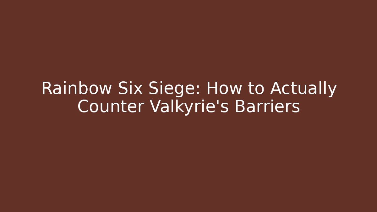 Rainbow Six Siege: How to Actually Counter Valkyrie's Barriers