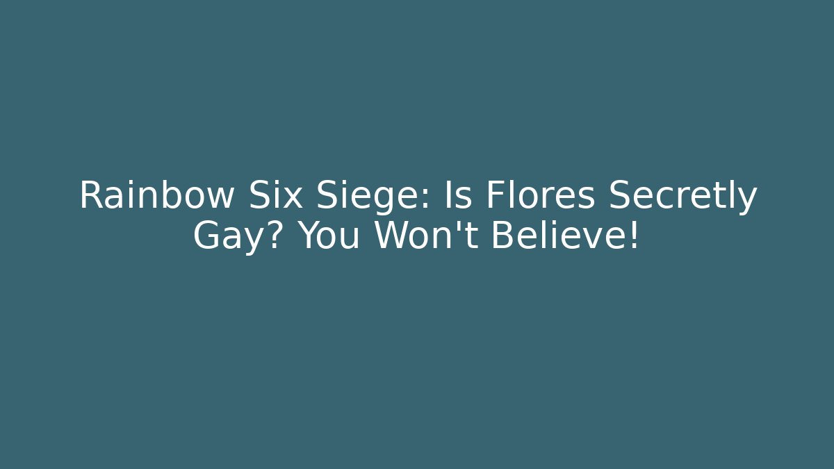 Rainbow Six Siege: Is Flores Secretly Gay? You Won't Believe!