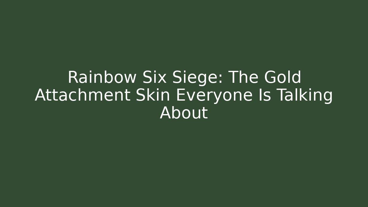 Rainbow Six Siege: The Gold Attachment Skin Everyone Is Talking About - Critter Realm