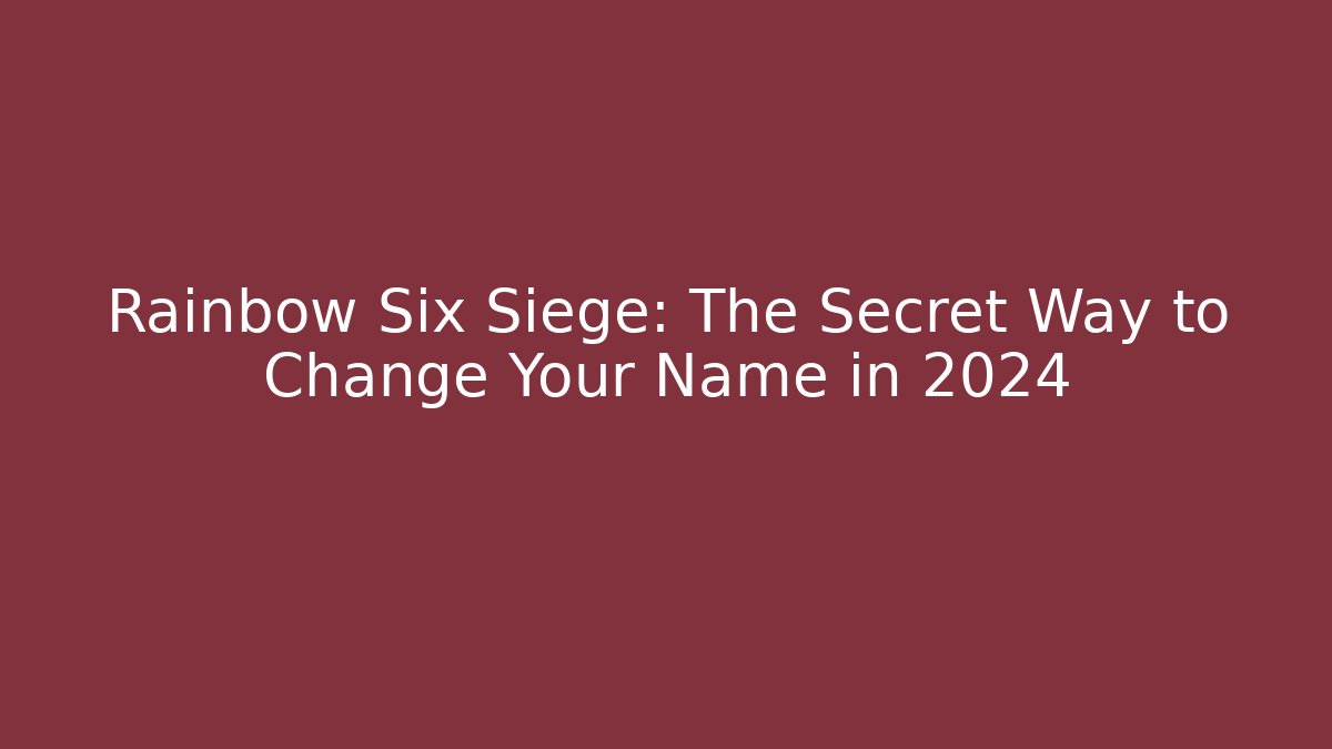 Rainbow Six Siege: The Secret Way to Change Your Name in 2024