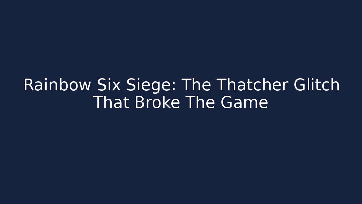Rainbow Six Siege: The Thatcher Glitch That Broke The Game - Critter Realm