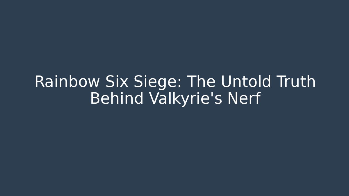 Rainbow Six Siege: The Untold Truth Behind Valkyrie's Nerf