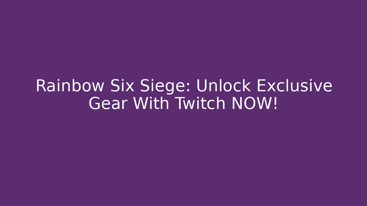 Rainbow Six Siege: Unlock Exclusive Gear With Twitch NOW! - Critter Realm