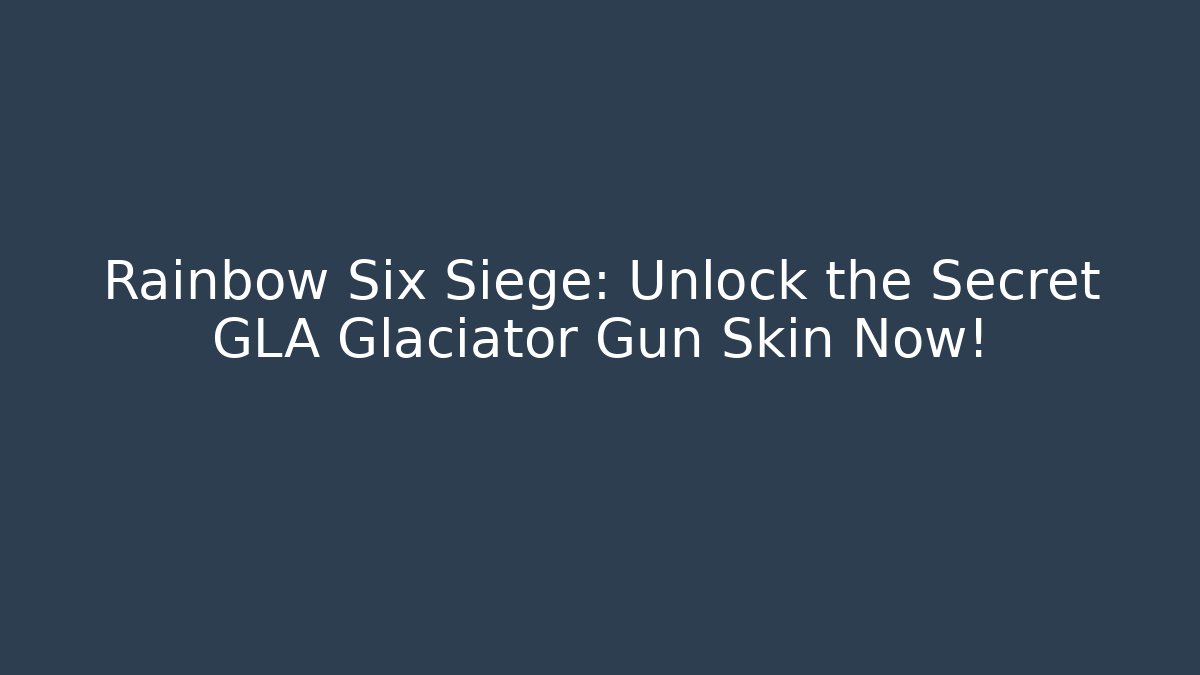 Rainbow Six Siege: Unlock the Secret GLA Glaciator Gun Skin Now!