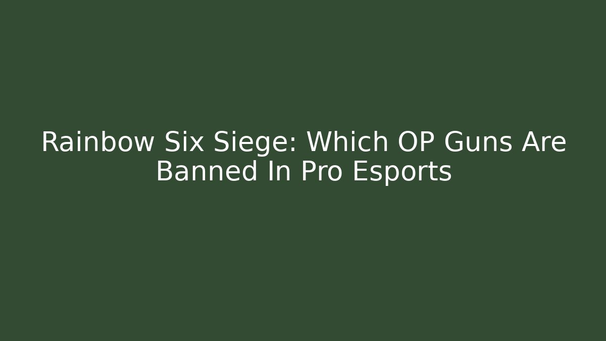 Rainbow Six Siege: Which OP Guns Are Banned In Pro Esports