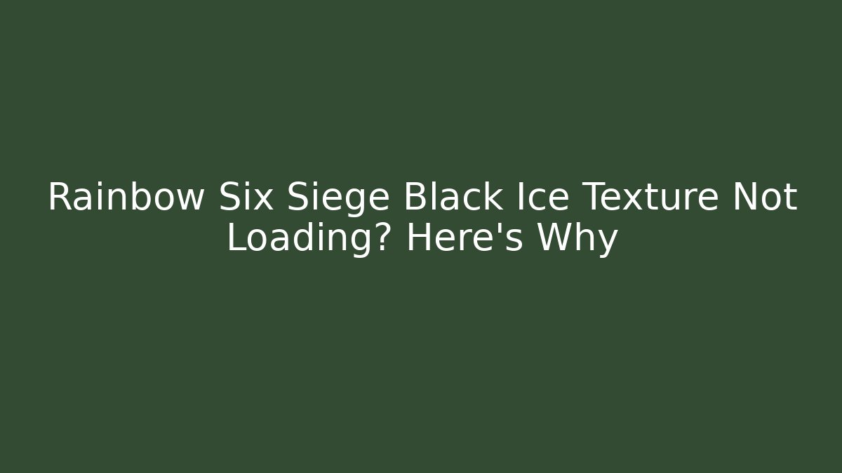 Rainbow Six Siege Black Ice Texture Not Loading? Here's Why - Critter Realm