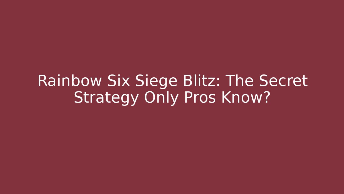 Rainbow Six Siege Blitz: The Secret Strategy Only Pros Know?