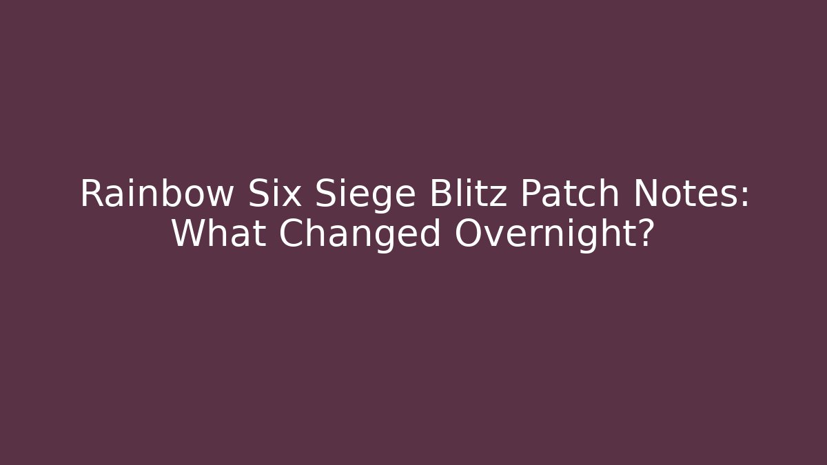 Rainbow Six Siege Blitz Patch Notes: What Changed Overnight?