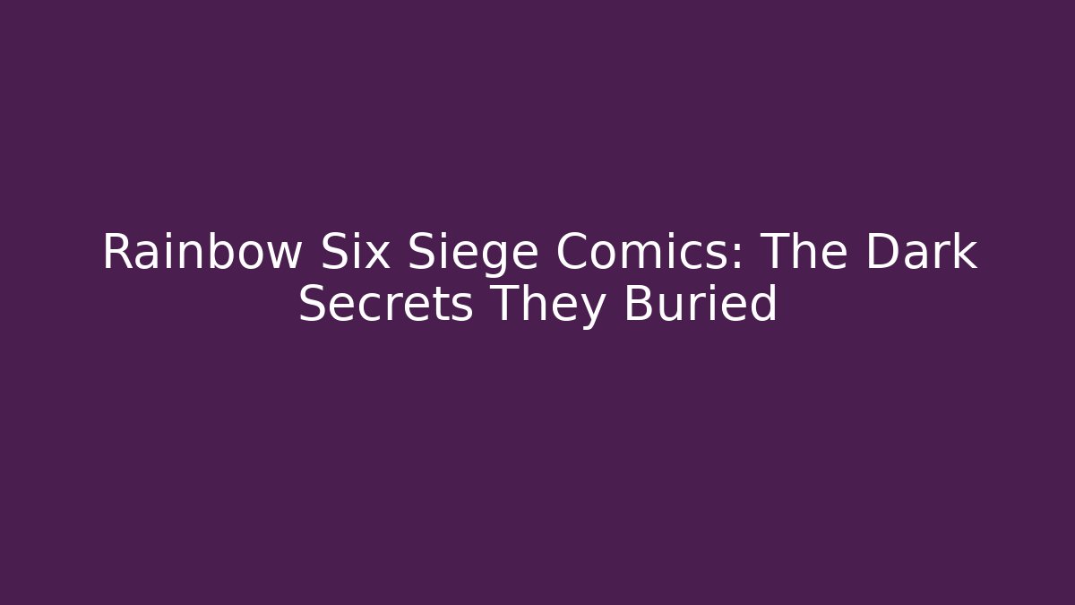 Rainbow Six Siege Comics: The Dark Secrets They Buried