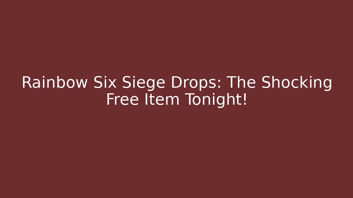 Rainbow Six Siege Drops: The Shocking Free Item Tonight!