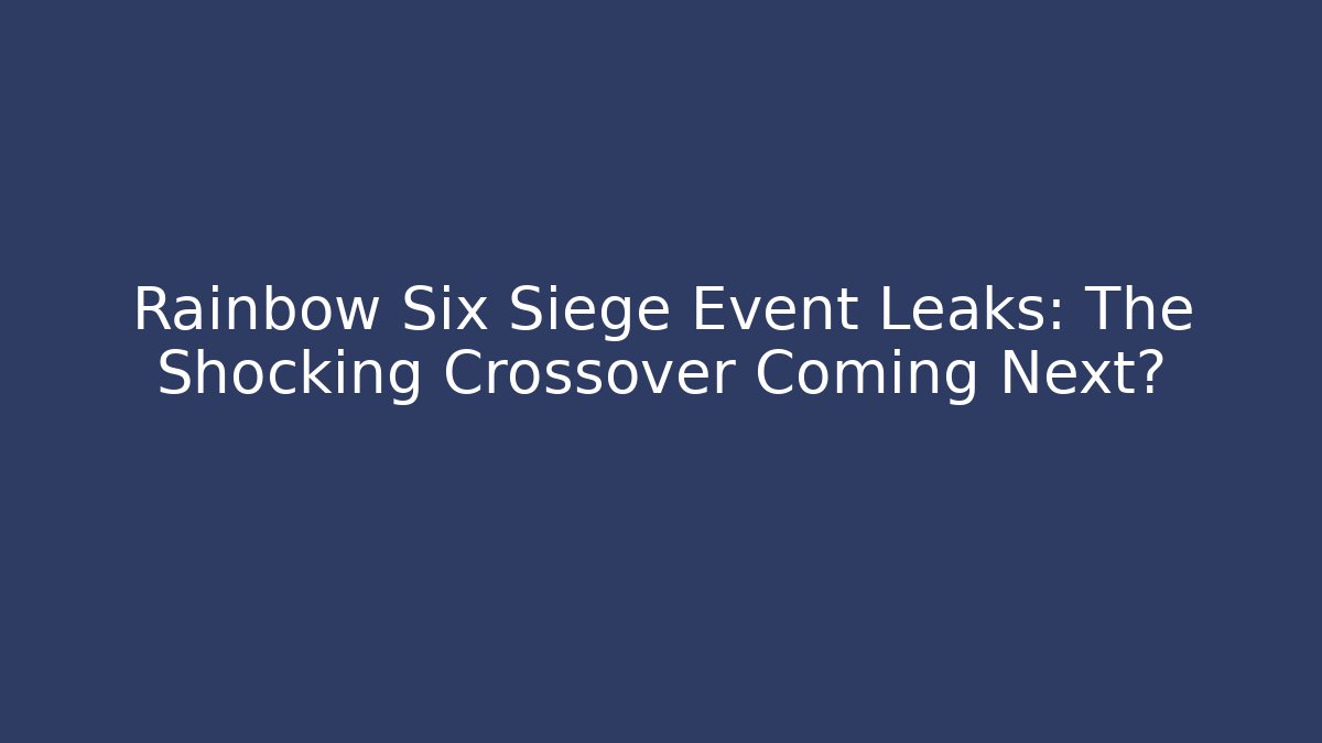 Rainbow Six Siege Event Leaks: The Shocking Crossover Coming Next?