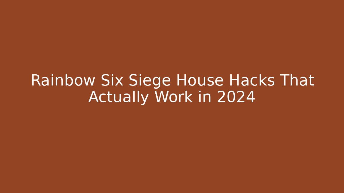 Rainbow Six Siege House Hacks That Actually Work in 2024