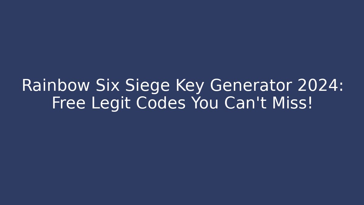Rainbow Six Siege Key Generator 2024: Free Legit Codes You Can't Miss!