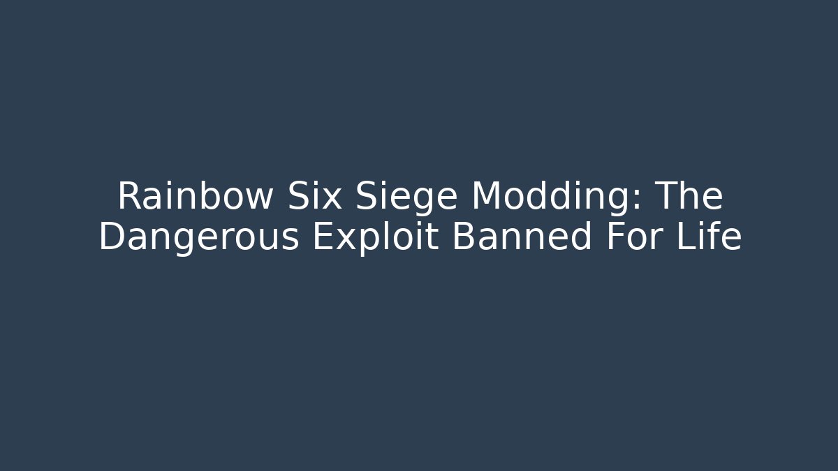 Rainbow Six Siege Modding: The Dangerous Exploit Banned For Life - Critter Realm