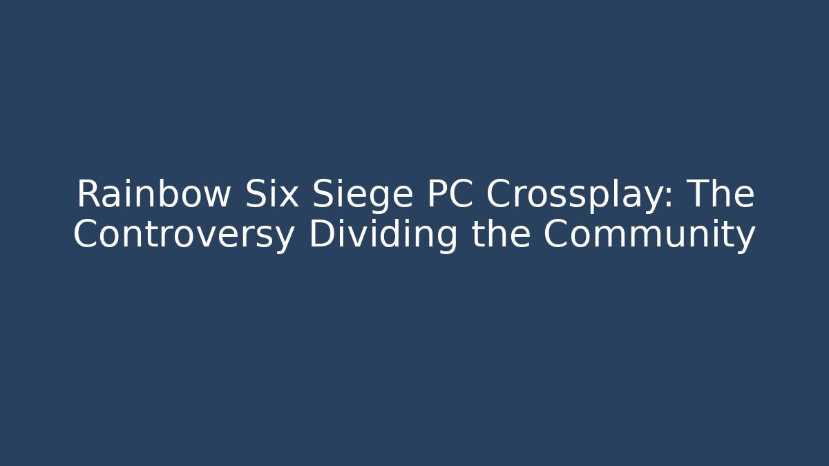 Rainbow Six Siege PC Crossplay: The Controversy Dividing the Community