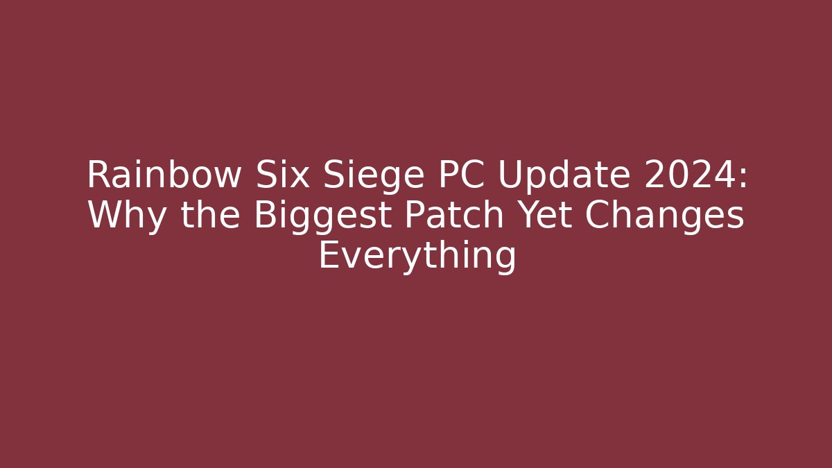 Rainbow Six Siege PC Update 2024: Why the Biggest Patch Yet Changes Everything - Critter Realm
