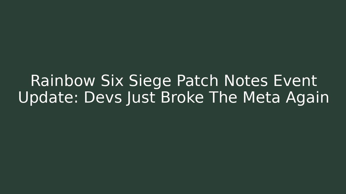 Rainbow Six Siege Patch Notes Event Update: Devs Just Broke The Meta Again - Critter Realm
