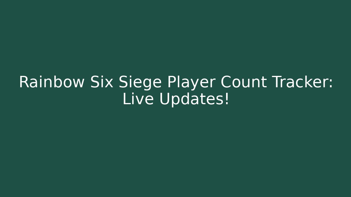 Rainbow Six Siege Player Count Tracker: Live Updates!