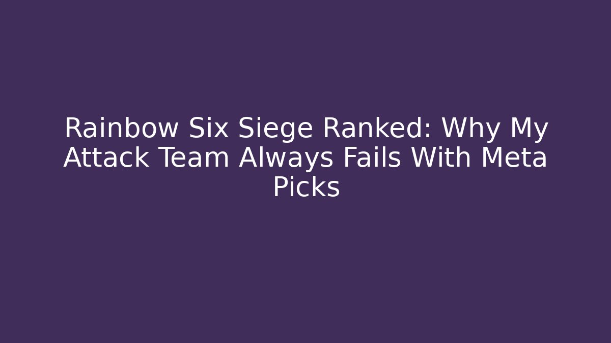 Rainbow Six Siege Ranked: Why My Attack Team Always Fails With Meta Picks