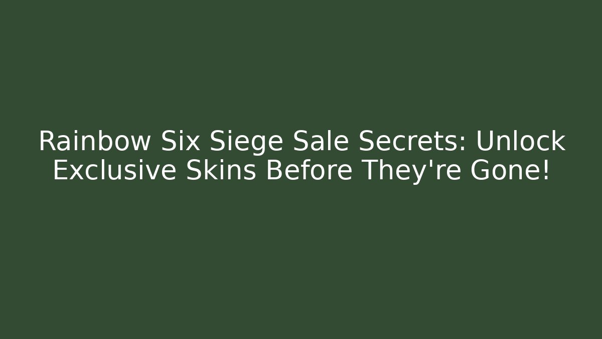 Rainbow Six Siege Sale Secrets: Unlock Exclusive Skins Before They're Gone! - Critter Realm