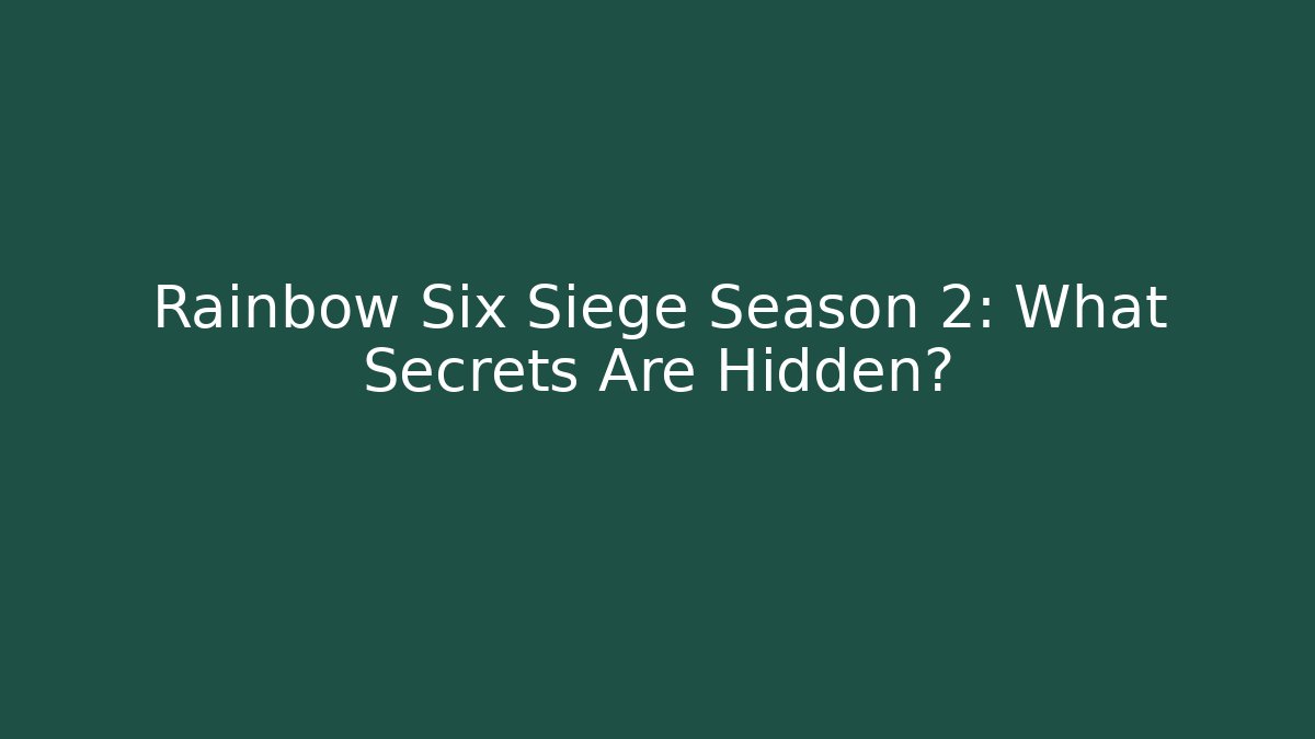 Rainbow Six Siege Season 2: What Secrets Are Hidden?