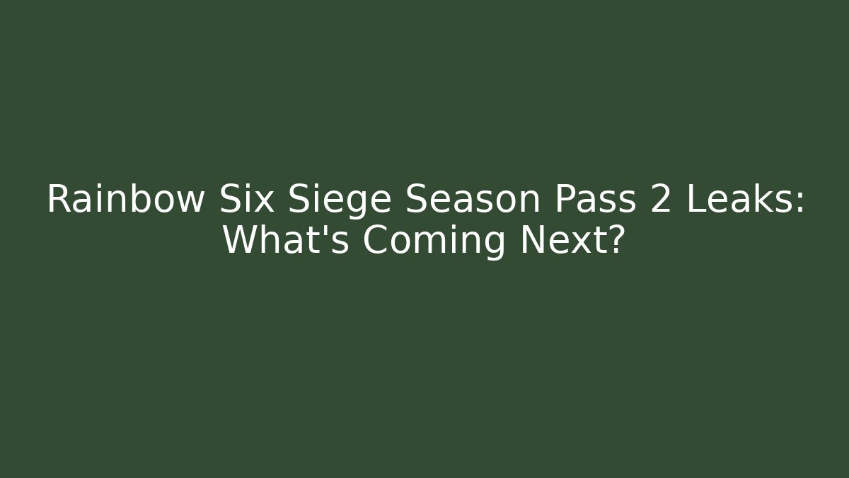 Rainbow Six Siege Season Pass 2 Leaks: What’s Coming Next? - Critter Realm
