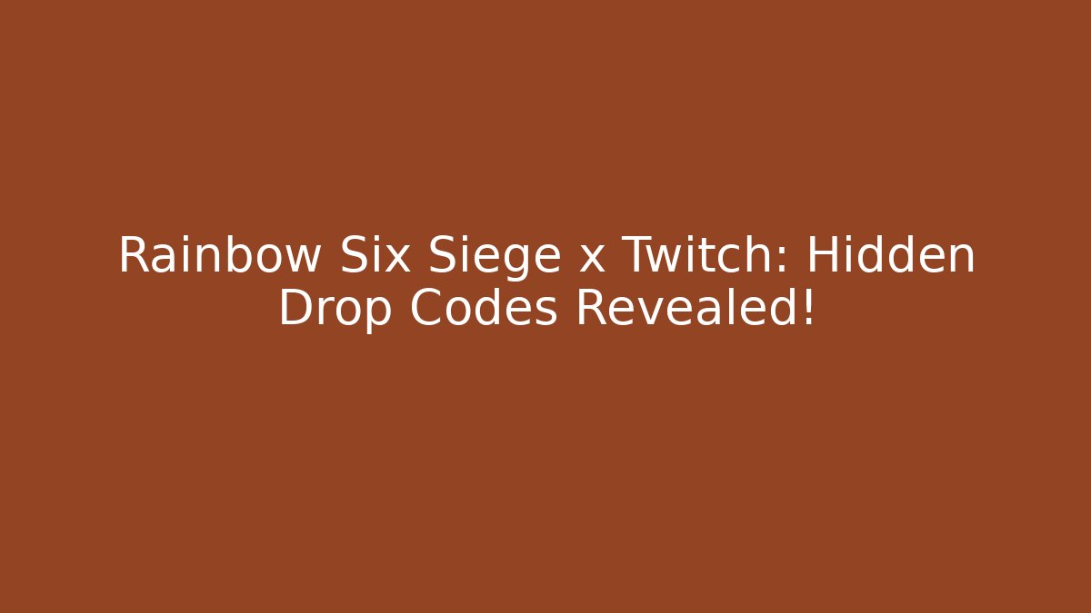 Rainbow Six Siege x Twitch: Hidden Drop Codes Revealed!