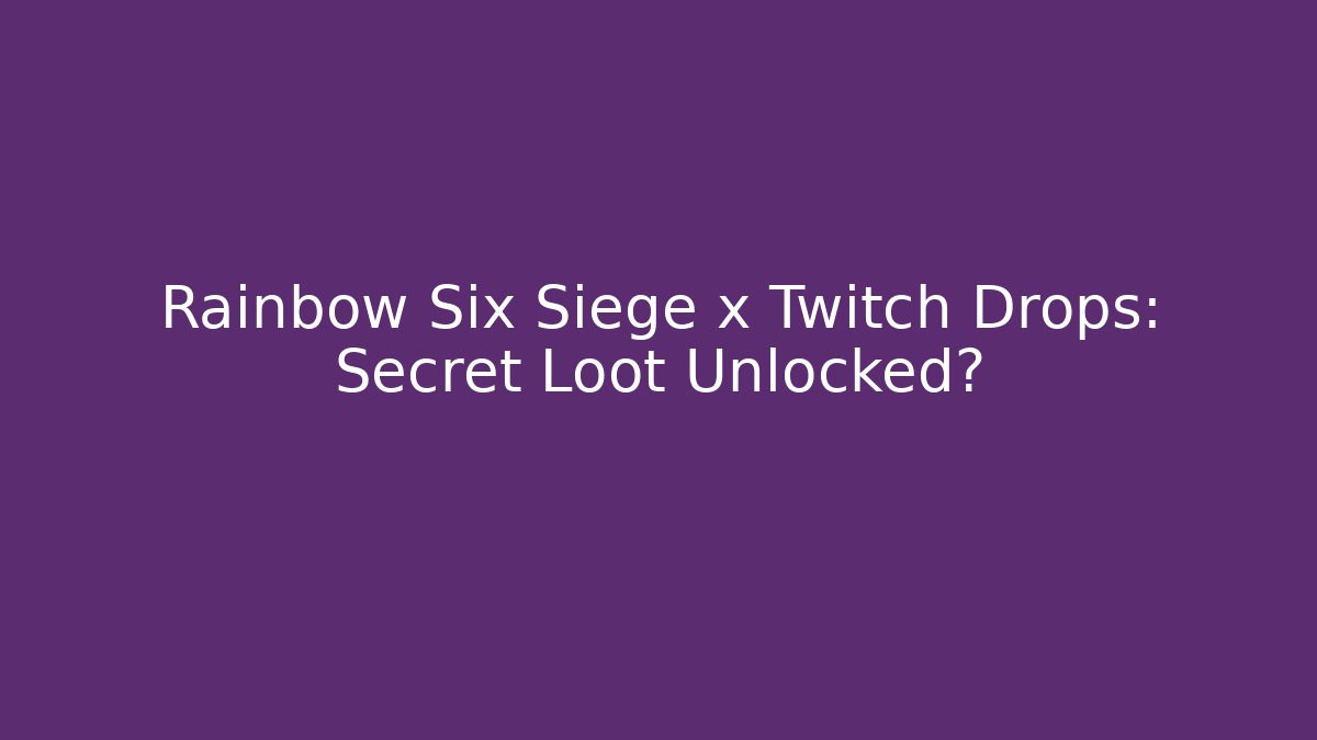 Rainbow Six Siege x Twitch Drops: Secret Loot Unlocked?
