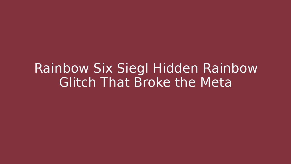 Rainbow Six Siegl Hidden Rainbow Glitch That Broke the Meta