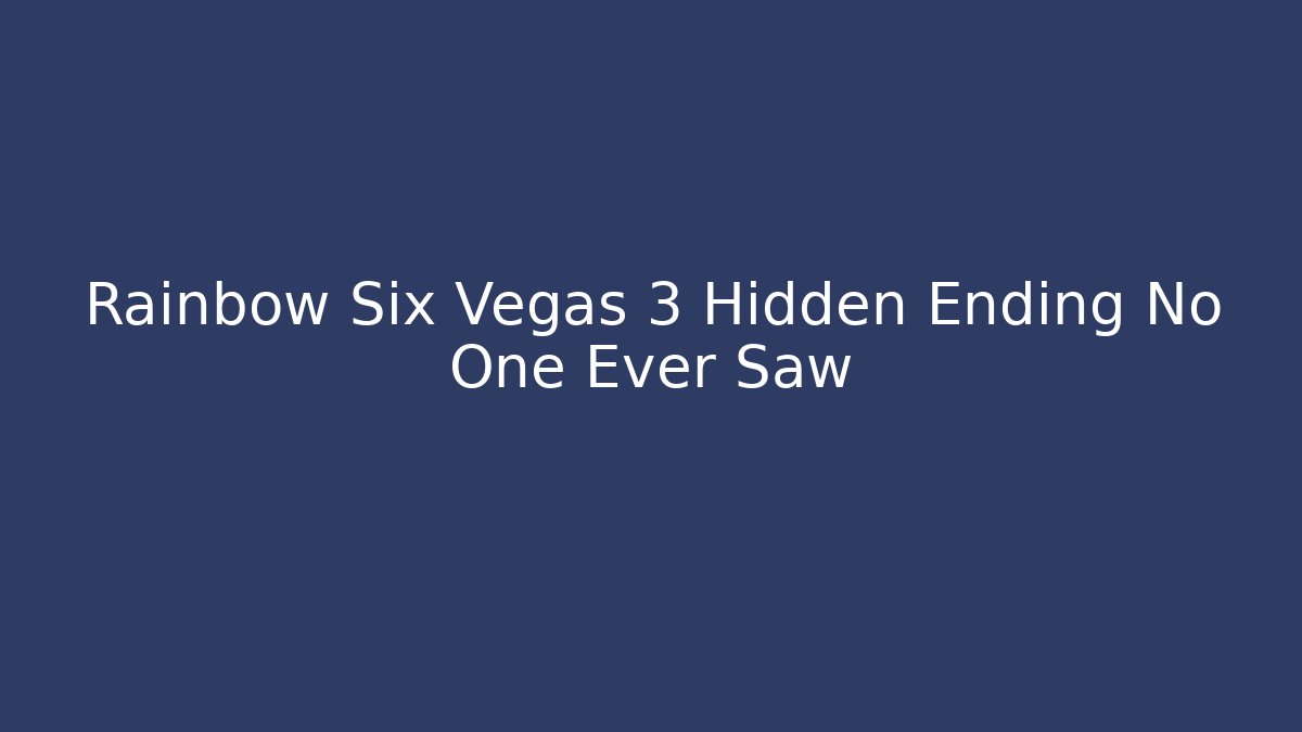 Rainbow Six Vegas 3 Hidden Ending No One Ever Saw