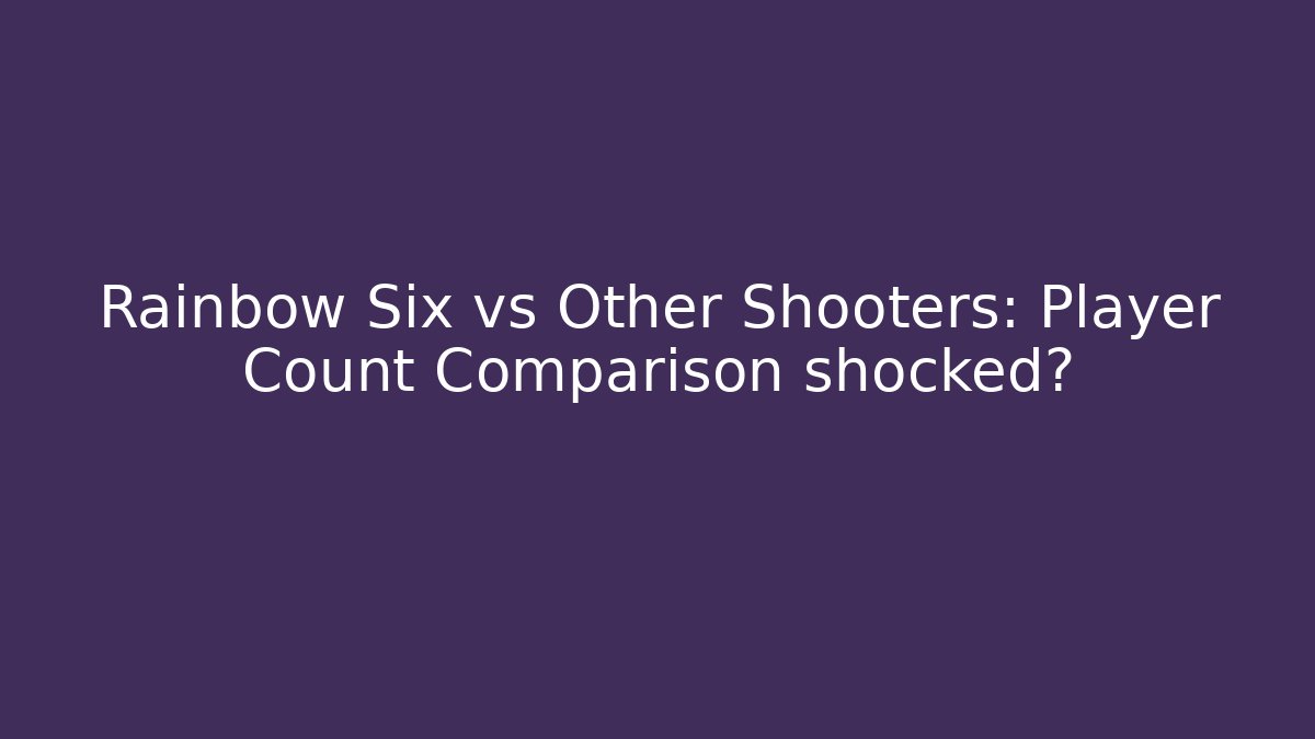 Rainbow Six vs Other Shooters: Player Count Comparison shocked?