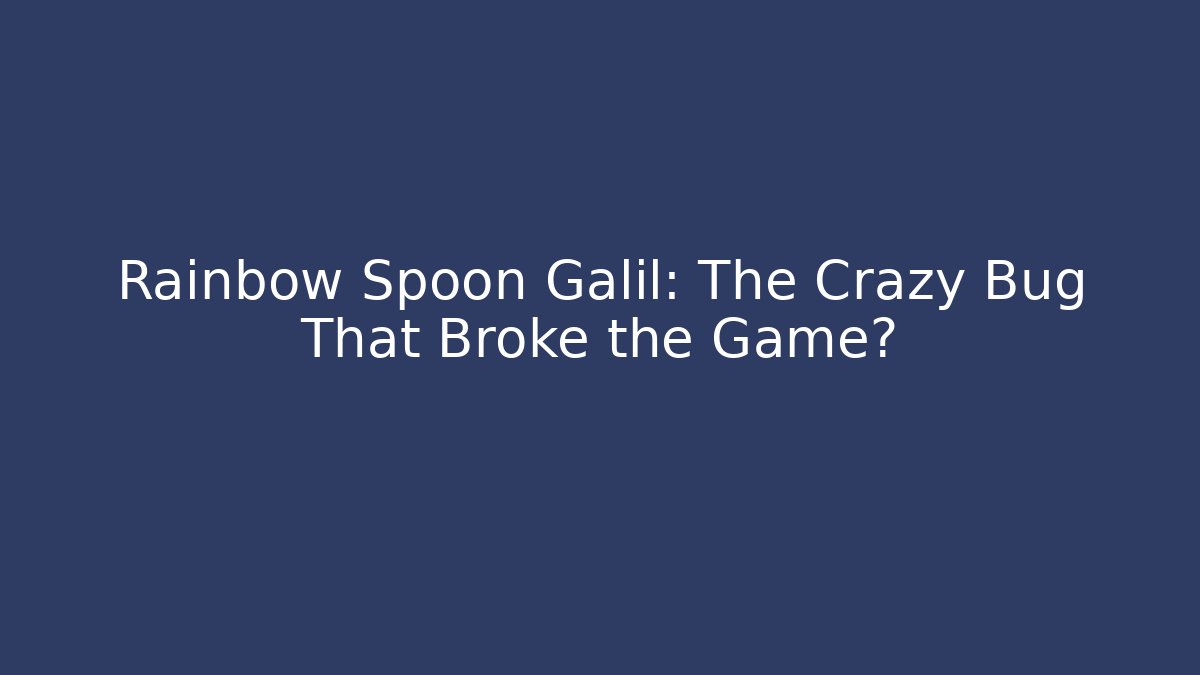 Rainbow Spoon Galil: The Crazy Bug That Broke the Game?