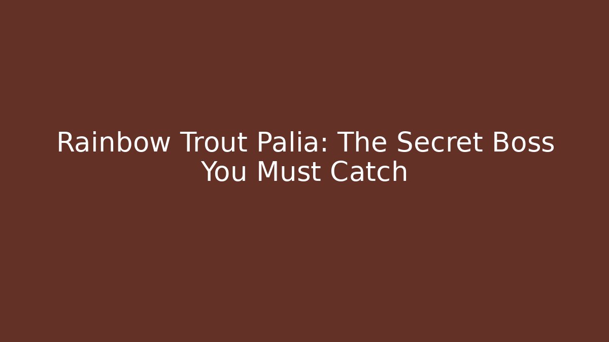 Rainbow Trout Palia: The Secret Boss You Must Catch