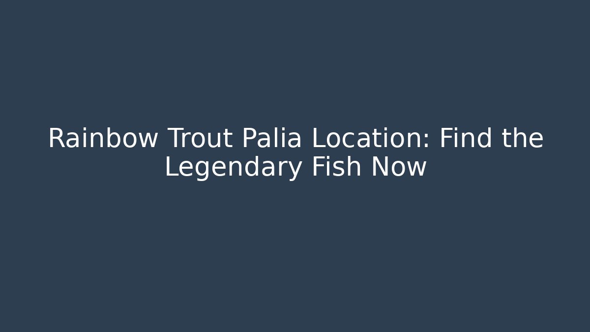 Rainbow Trout Palia Location: Find the Legendary Fish Now