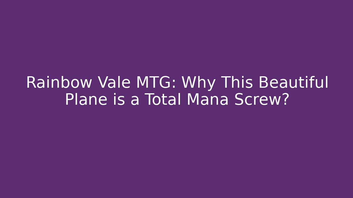 Rainbow Vale MTG: Why This Beautiful Plane is a Total Mana Screw?