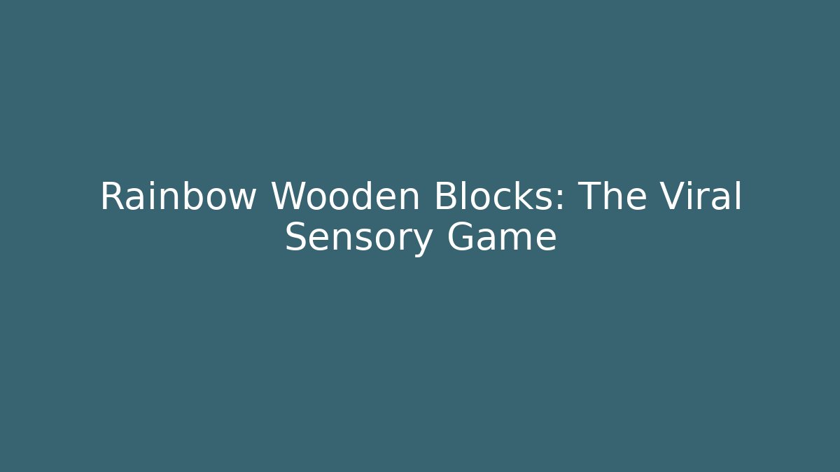 Rainbow Wooden Blocks: The Viral Sensory Game