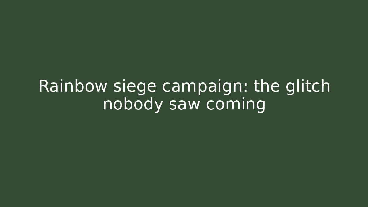 Rainbow siege campaign: the glitch nobody saw coming