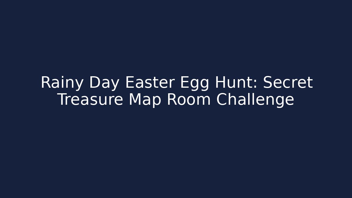 Rainy Day Easter Egg Hunt: Secret Treasure Map Room Challenge - Critter Realm