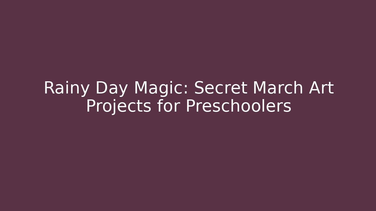 Rainy Day Magic: Secret March Art Projects for Preschoolers - Critter Realm