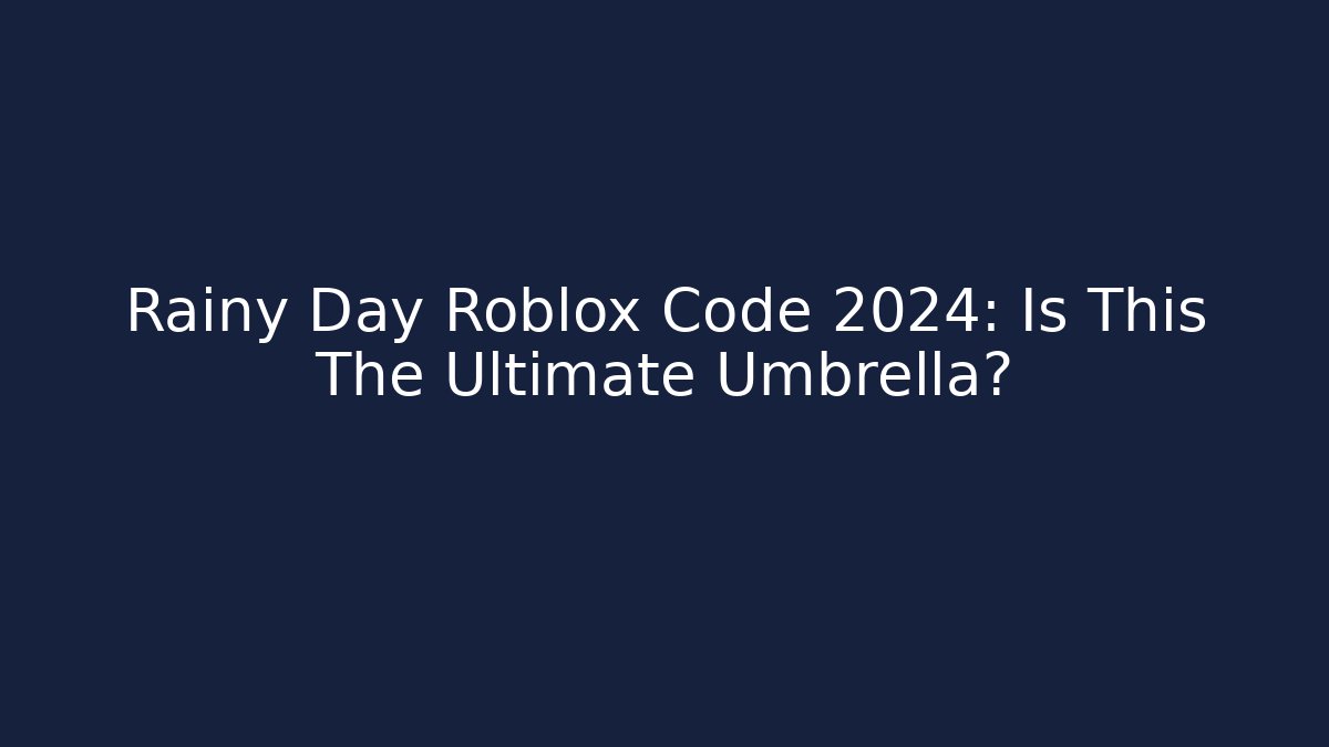 Rainy Day Roblox Code 2024: Is This The Ultimate Umbrella?