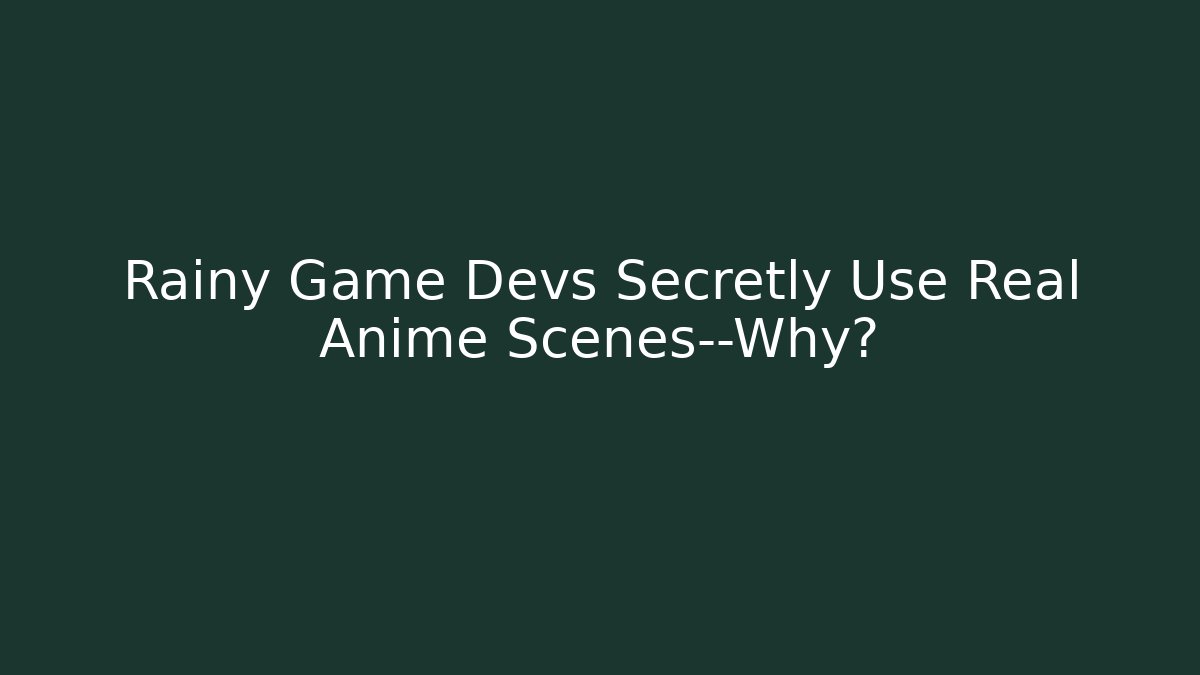 Rainy Game Devs Secretly Use Real Anime Scenes—Why?