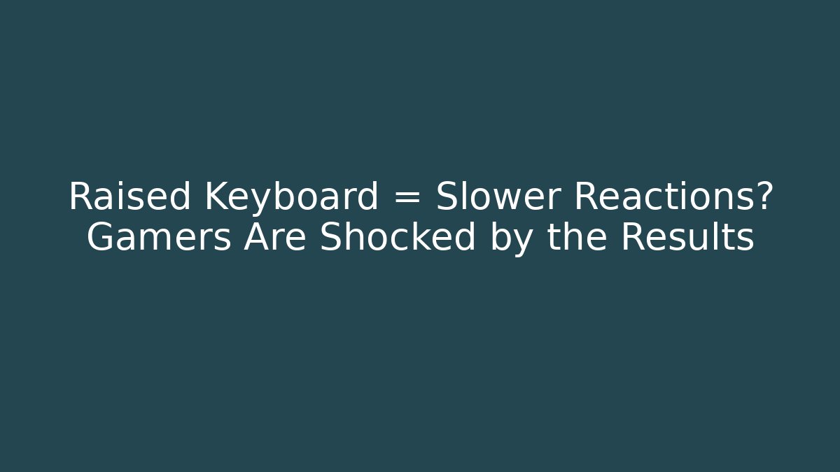 Raised Keyboard = Slower Reactions? Gamers Are Shocked by the Results