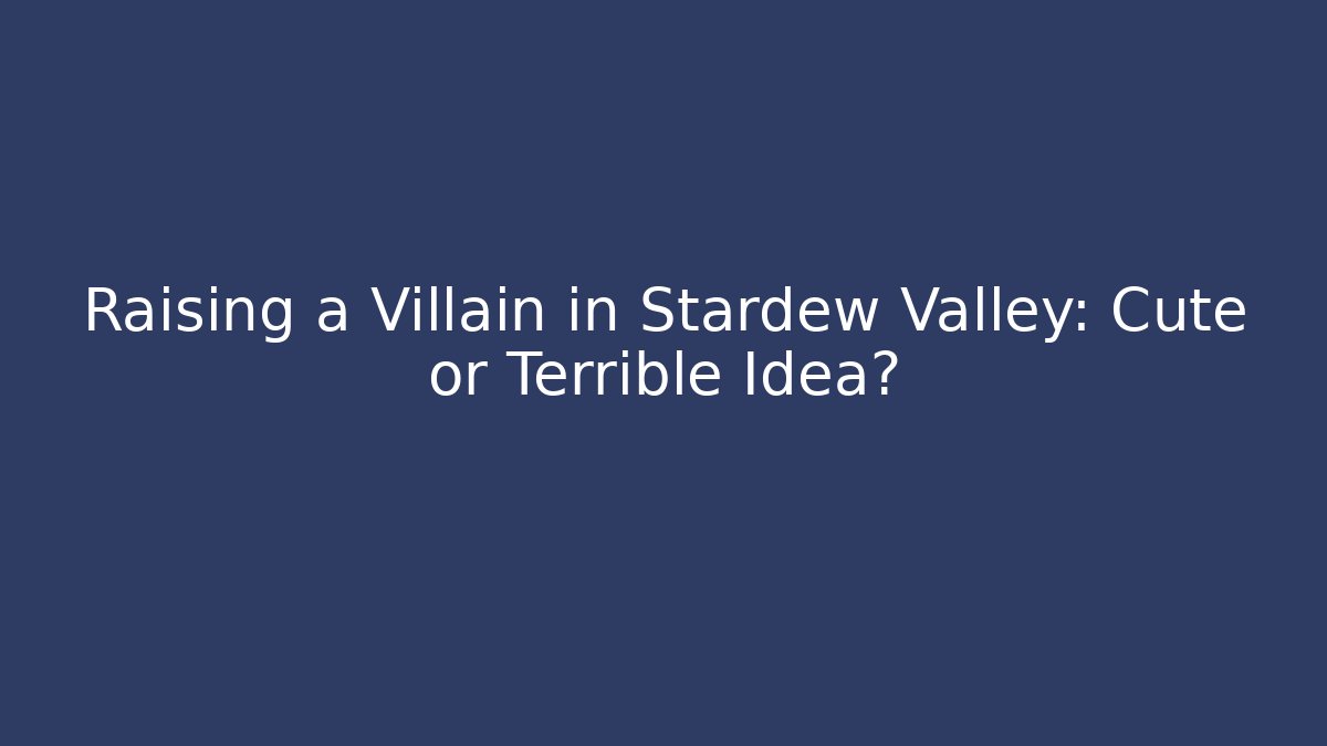 Raising a Villain in Stardew Valley: Cute or Terrible Idea?