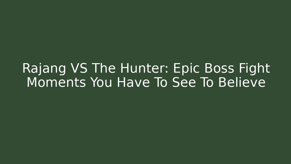 Rajang VS The Hunter: Epic Boss Fight Moments You Have To See To Believe