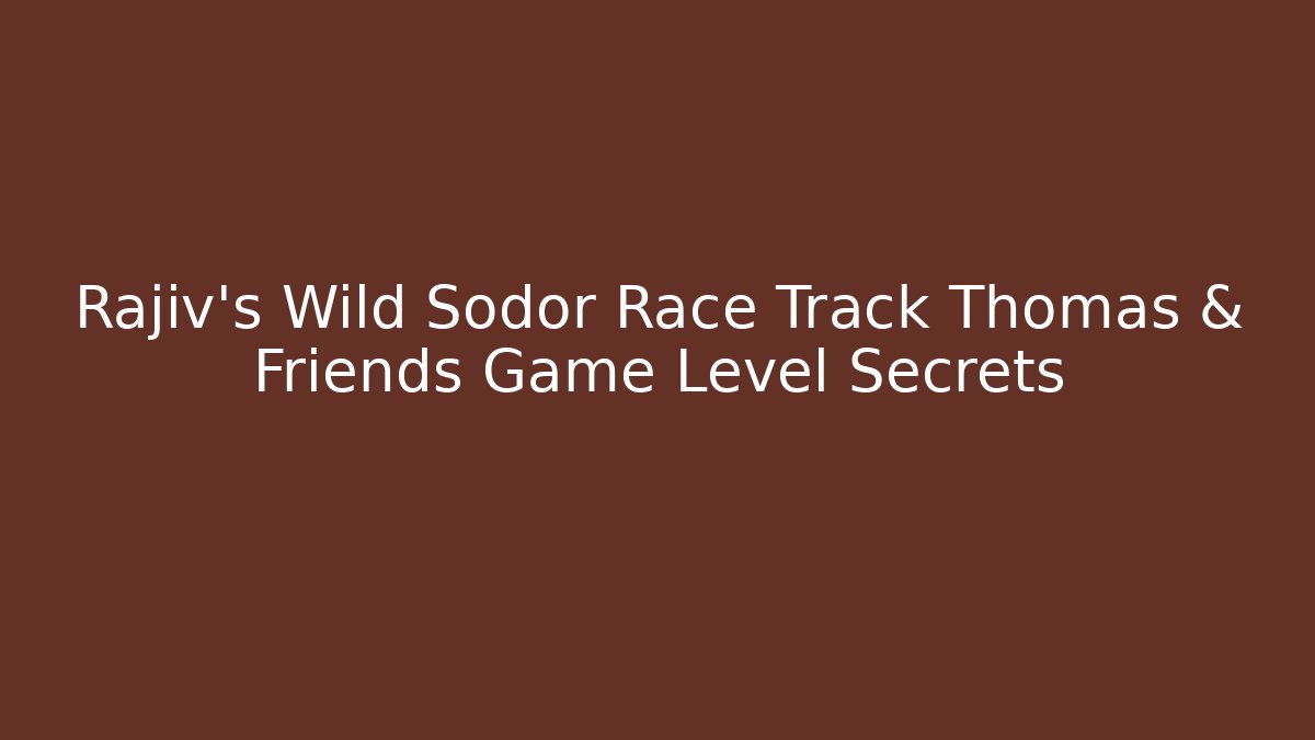 Rajiv's Wild Sodor Race Track Thomas & Friends Game Level Secrets