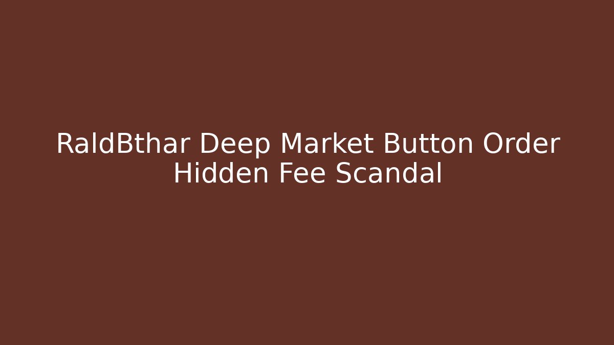 RaldBthar Deep Market Button Order Hidden Fee Scandal