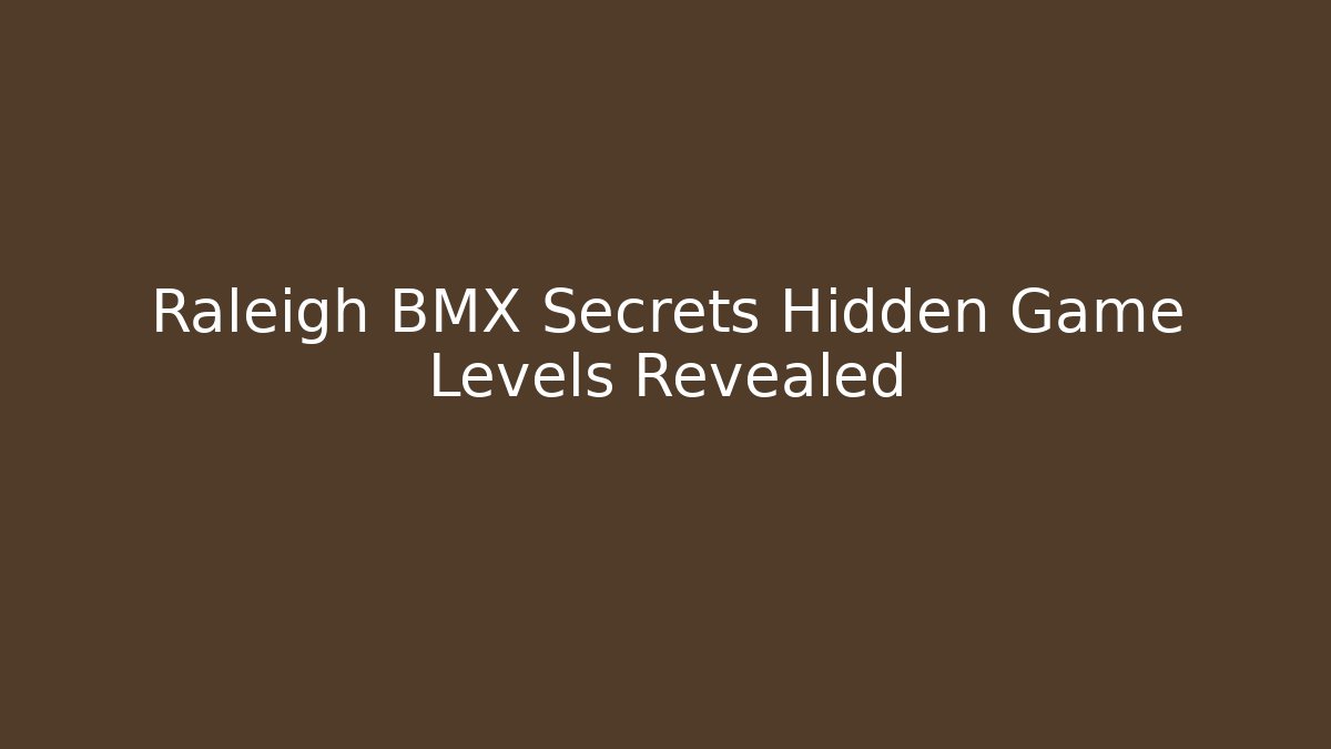 Raleigh BMX Secrets Hidden Game Levels Revealed