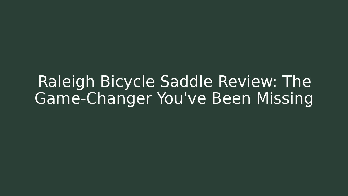 Raleigh Bicycle Saddle Review: The Game-Changer You've Been Missing